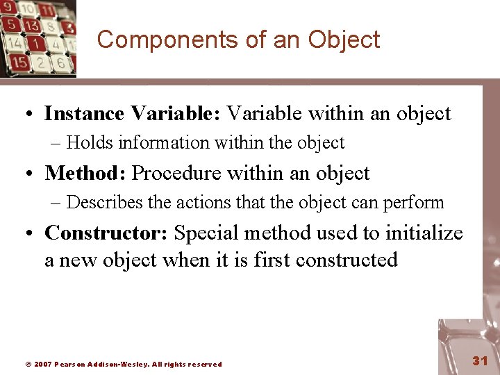 Components of an Object • Instance Variable: Variable within an object – Holds information