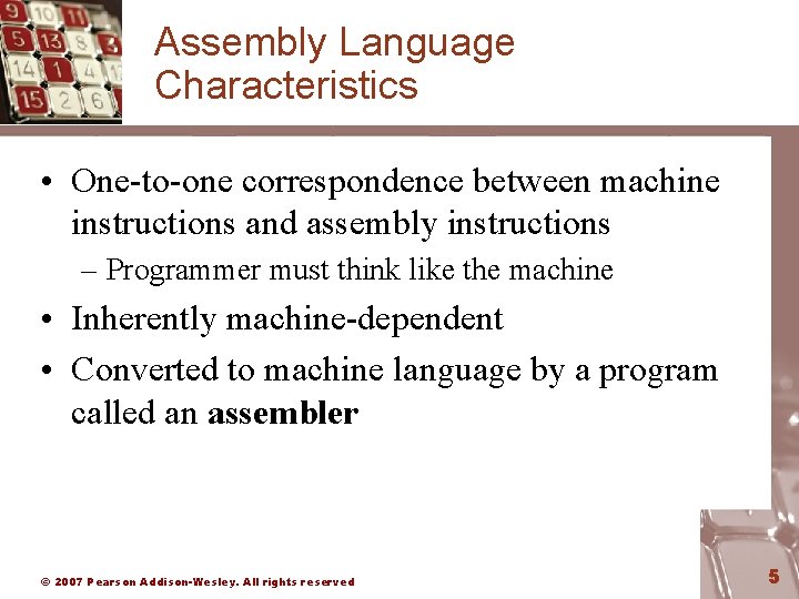 Assembly Language Characteristics • One-to-one correspondence between machine instructions and assembly instructions – Programmer