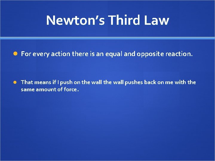Newton’s Third Law For every action there is an equal and opposite reaction. That