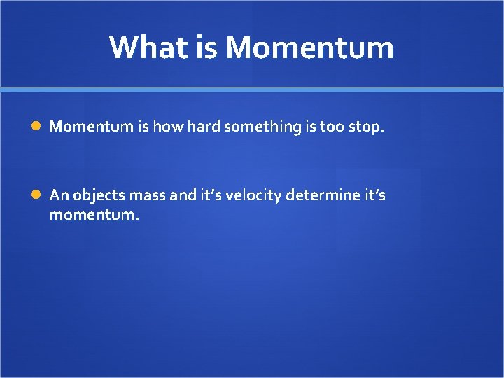 What is Momentum is how hard something is too stop. An objects mass and
