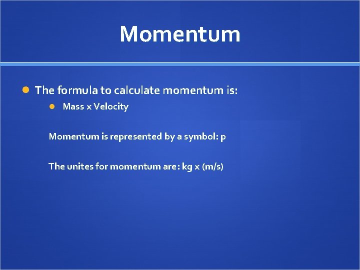 Momentum The formula to calculate momentum is: Mass x Velocity Momentum is represented by