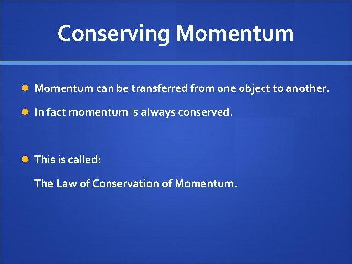 Conserving Momentum can be transferred from one object to another. In fact momentum is