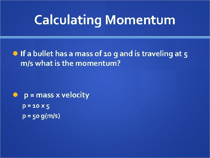 Calculating Momentum If a bullet has a mass of 10 g and is traveling