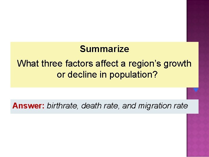 Summarize What three factors affect a region’s growth or decline in population? Answer: birthrate,