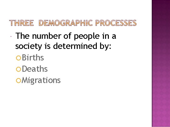  The number of people in a society is determined by: Births Deaths Migrations