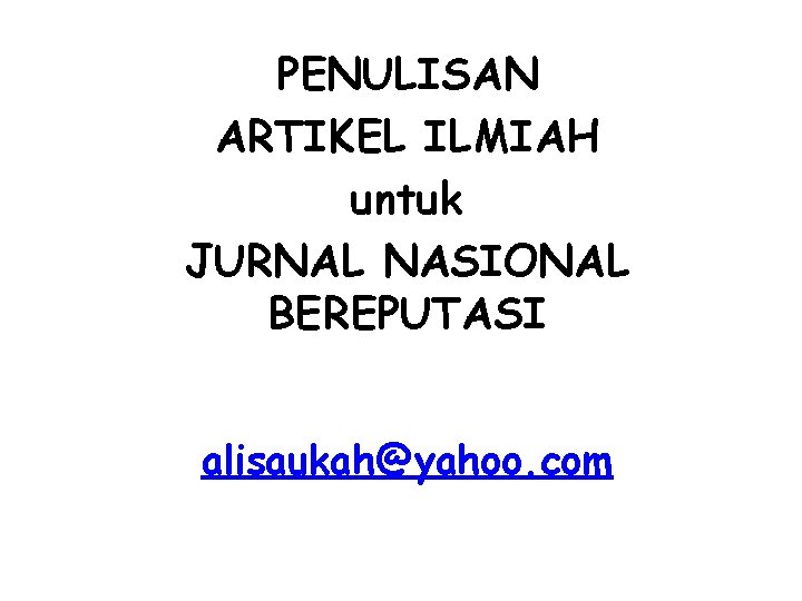 PENULISAN ARTIKEL ILMIAH untuk JURNAL NASIONAL BEREPUTASI alisaukah@yahoo. com 