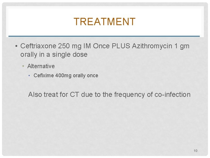 TREATMENT • Ceftriaxone 250 mg IM Once PLUS Azithromycin 1 gm orally in a