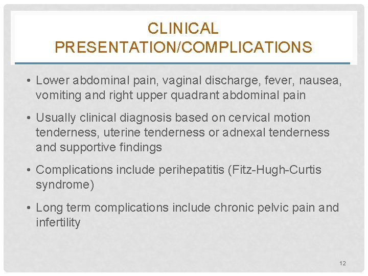 CLINICAL PRESENTATION/COMPLICATIONS • Lower abdominal pain, vaginal discharge, fever, nausea, vomiting and right upper