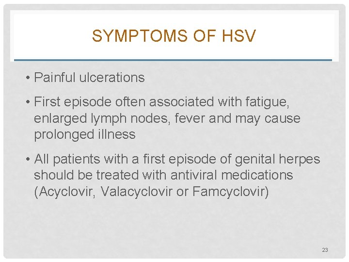 SYMPTOMS OF HSV • Painful ulcerations • First episode often associated with fatigue, enlarged