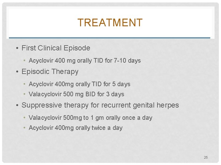 TREATMENT • First Clinical Episode • Acyclovir 400 mg orally TID for 7 -10