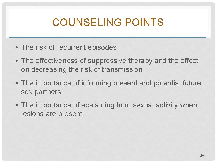 COUNSELING POINTS • The risk of recurrent episodes • The effectiveness of suppressive therapy