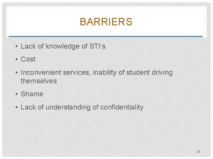 BARRIERS • Lack of knowledge of STI’s • Cost • Inconvenient services, inability of