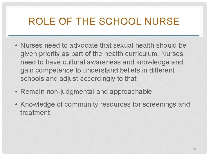 ROLE OF THE SCHOOL NURSE • Nurses need to advocate that sexual health should