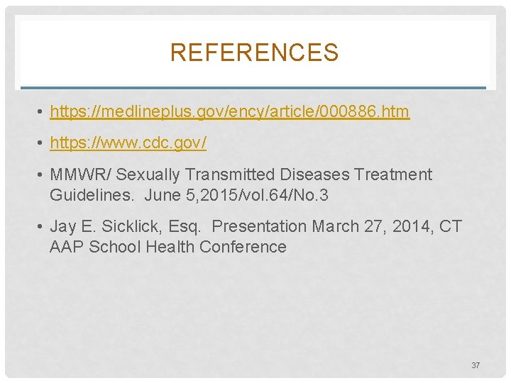 REFERENCES • https: //medlineplus. gov/ency/article/000886. htm • https: //www. cdc. gov/ • MMWR/ Sexually