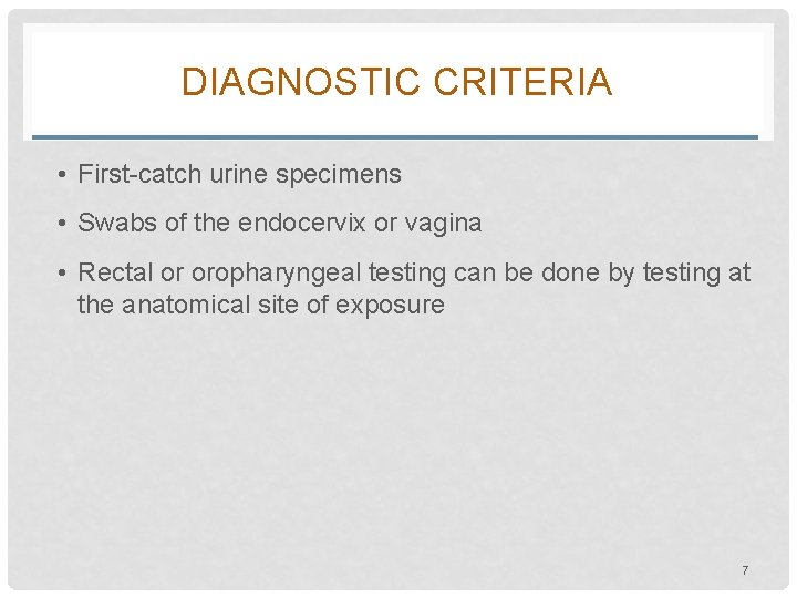 DIAGNOSTIC CRITERIA • First-catch urine specimens • Swabs of the endocervix or vagina •