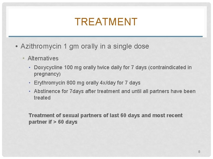 TREATMENT • Azithromycin 1 gm orally in a single dose • Alternatives • Doxycycline