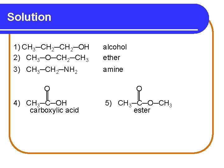 Solution 1) CH 3─CH 2─OH 2) CH 3─O─CH 2─CH 3 alcohol ether 3) CH