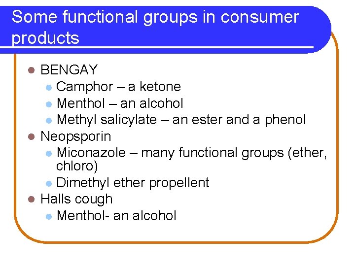 Some functional groups in consumer products BENGAY l Camphor – a ketone l Menthol