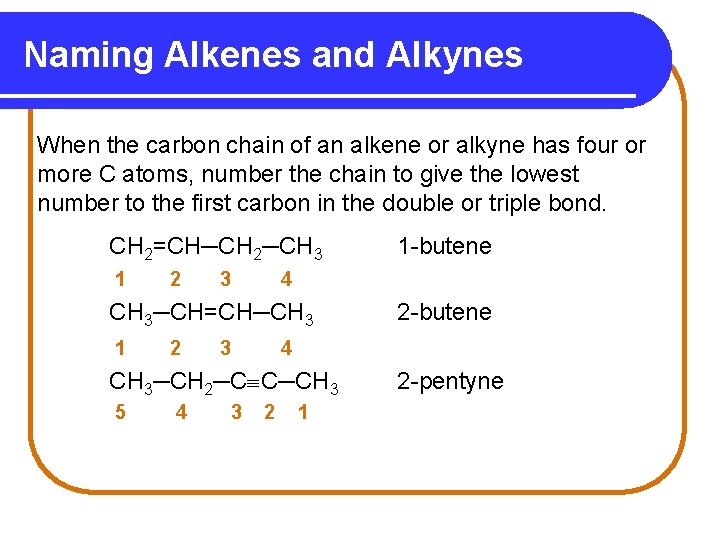 Naming Alkenes and Alkynes When the carbon chain of an alkene or alkyne has