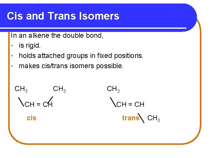 Cis and Trans Isomers In an alkene the double bond, • is rigid. •