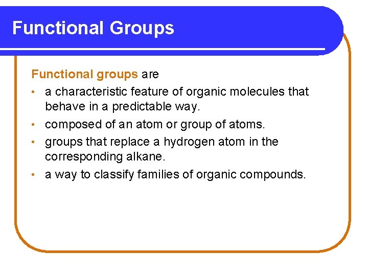 Functional Groups Functional groups are • a characteristic feature of organic molecules that behave