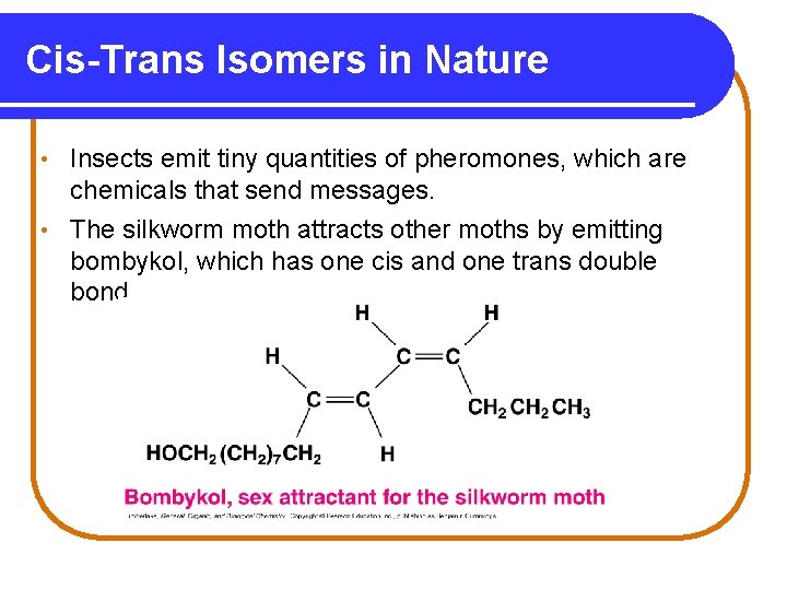 Cis-Trans Isomers in Nature Insects emit tiny quantities of pheromones, which are chemicals that