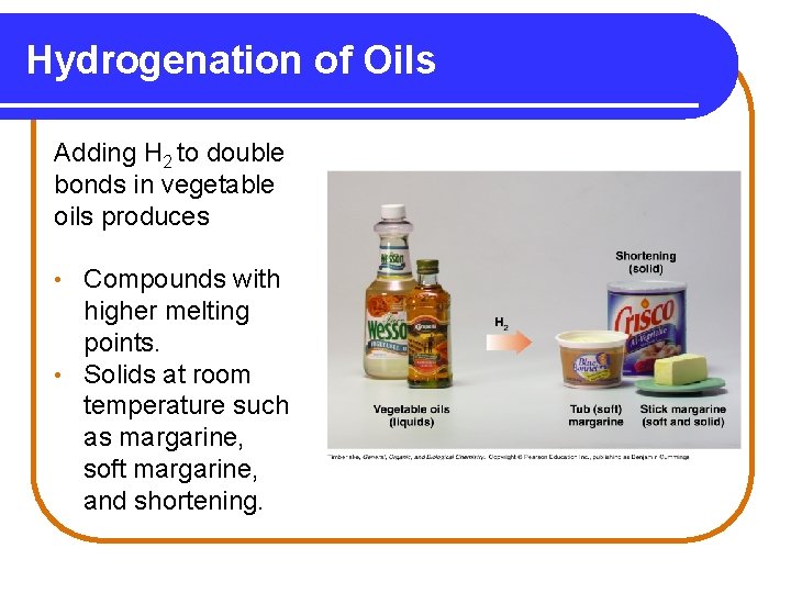 Hydrogenation of Oils Adding H 2 to double bonds in vegetable oils produces Compounds