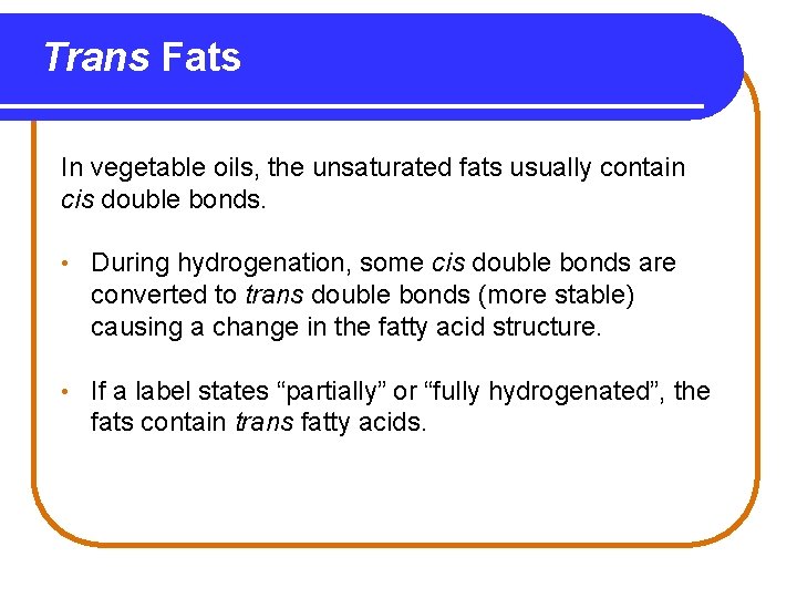 Trans Fats In vegetable oils, the unsaturated fats usually contain cis double bonds. •