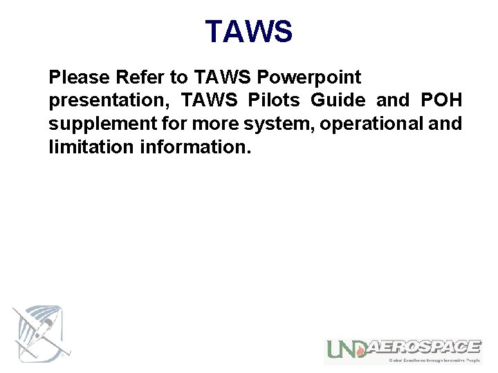 TAWS Please Refer to TAWS Powerpoint presentation, TAWS Pilots Guide and POH supplement for