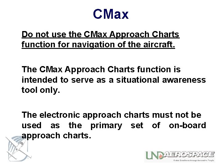 CMax Do not use the CMax Approach Charts function for navigation of the aircraft.