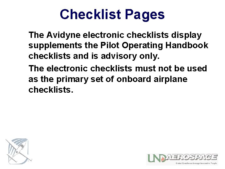 Checklist Pages The Avidyne electronic checklists display supplements the Pilot Operating Handbook checklists and