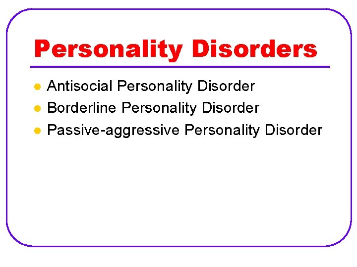 Personality Disorders l l l Antisocial Personality Disorder Borderline Personality Disorder Passive-aggressive Personality Disorder