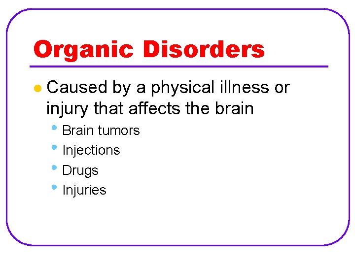 Organic Disorders l Caused by a physical illness or injury that affects the brain