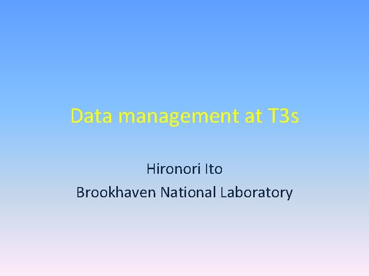 Data management at T 3 s Hironori Ito Brookhaven National Laboratory 