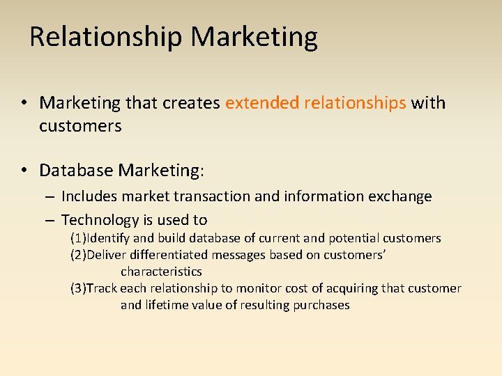 Relationship Marketing • Marketing that creates extended relationships with customers • Database Marketing: –