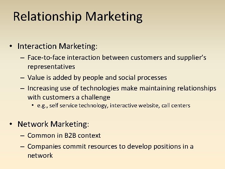 Relationship Marketing • Interaction Marketing: – Face-to-face interaction between customers and supplier’s representatives –