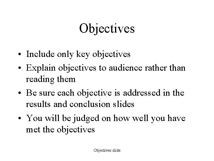 Objectives • Include only key objectives • Explain objectives to audience rather than reading