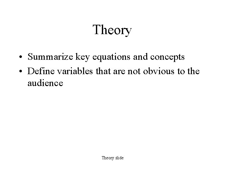 Theory • Summarize key equations and concepts • Define variables that are not obvious