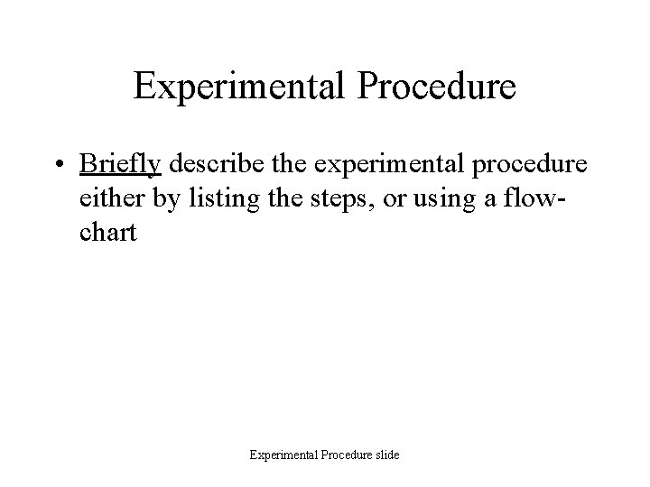 Experimental Procedure • Briefly describe the experimental procedure either by listing the steps, or