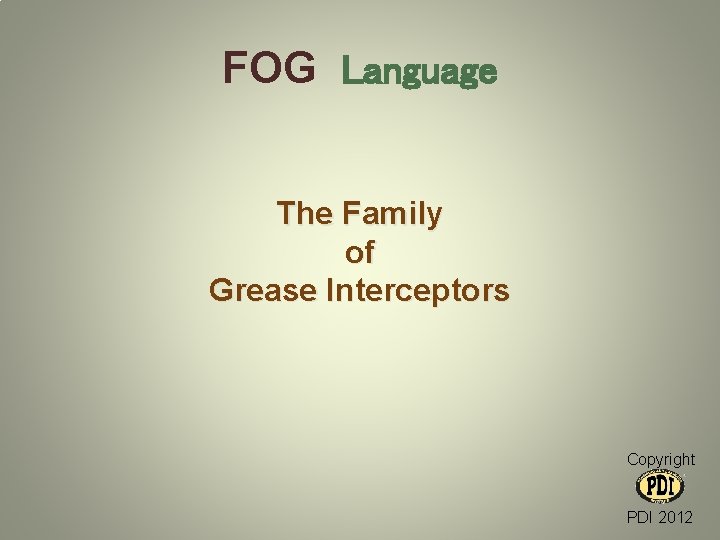 FOG Language The Family of Grease Interceptors Copyright PDI 2012 
