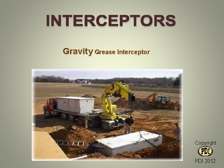 Gravity Grease Interceptor Copyright PDI 2012 Gravity Grease Interceptor Copyright PDI 2012