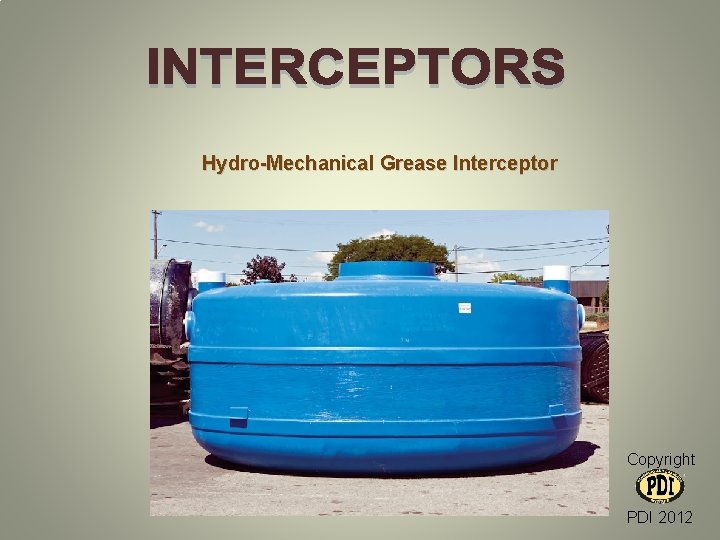 Hydro-Mechanical Grease Interceptor Copyright PDI 2012 Hydro-Mechanical Grease Interceptor Copyright PDI 2012