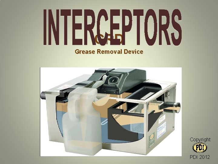 GRD Grease Removal Device Copyright PDI 2012 GRD Grease Removal Device Copyright PDI 2012