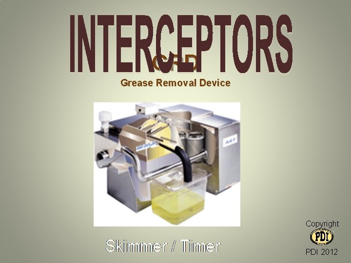 GRD Grease Removal Device Copyright PDI 2012 