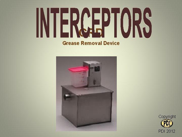 GRD Grease Removal Device Copyright PDI 2012 