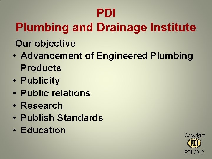 PDI Plumbing and Drainage Institute Our objective • Advancement of Engineered Plumbing Products •