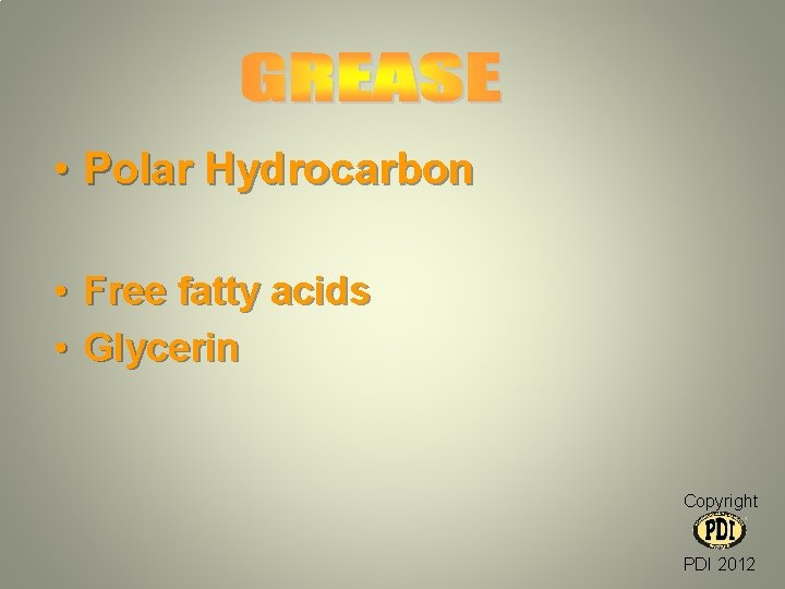 • Polar Hydrocarbon • • Free fatty acids Glycerin Copyright PDI 2012 • Polar Hydrocarbon • • Free fatty acids Glycerin Copyright PDI 2012
