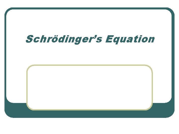 Schrödinger’s Equation 