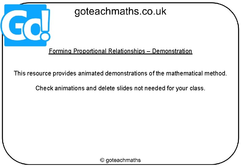 Forming Proportional Relationships – Demonstration This resource provides animated demonstrations of the mathematical method.