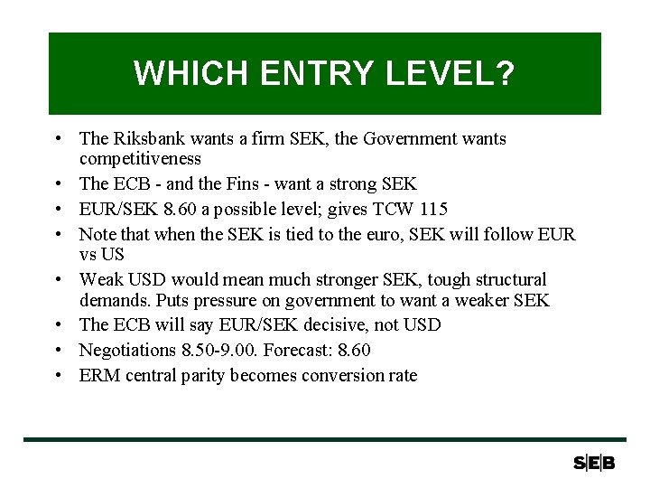 WHICH ENTRY LEVEL? • The Riksbank wants a firm SEK, the Government wants competitiveness